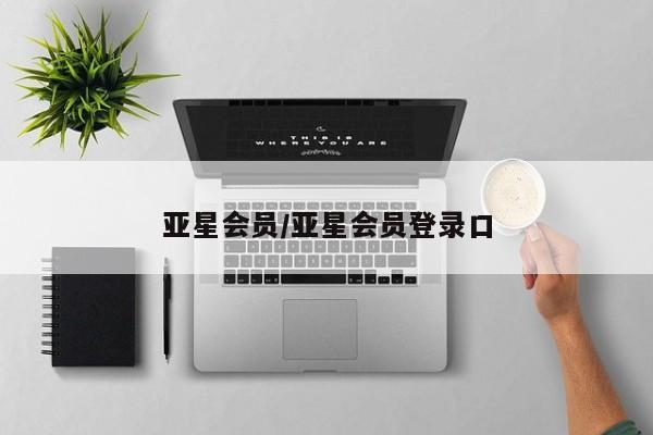 亚星_官网 亚星相关业务办理亚星会员/亚星会员登录口