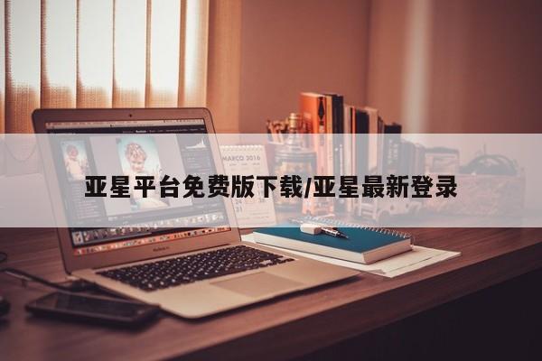 亚星_官网 亚星相关业务办理亚星平台免费版下载/亚星最新登录